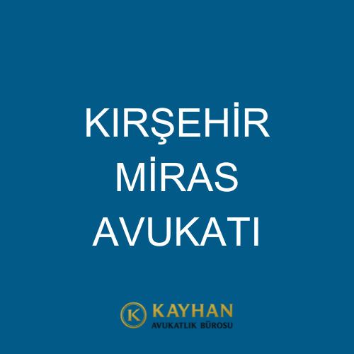 Kırşehir Miras Avukatı