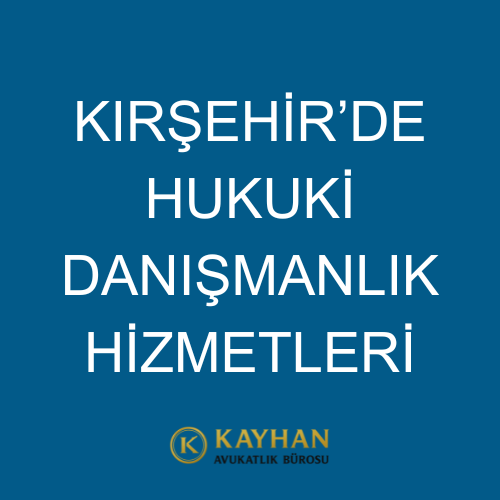 Kırşehir’de Hukuki Danışmanlık Hizmetleri